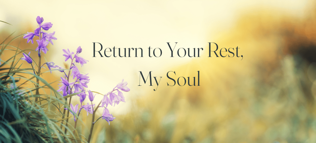 Return to Your Rest, My&nbsp;Soul